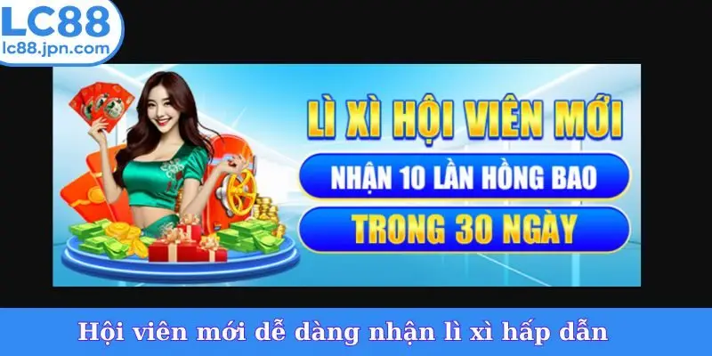 Hội viên mới dễ dàng nhận lì xì hấp dẫn